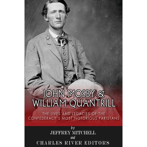 John Mosby and William Quantrill: The Lives and Legacies of the Confederacy's Most Notorious (Paperback) by Jeffery Mitchell, Charles River
