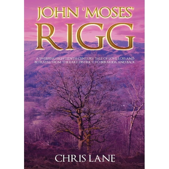 John 'Moses' Rigg: A sweeping eighteenth century tale of love, loss and betrayal from the Lake District to Ber, (Paperback)