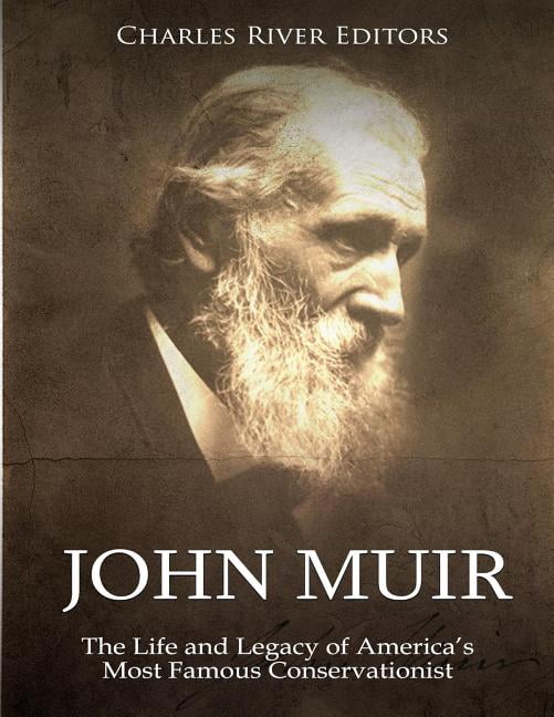 John Muir: The Life and Legacy of America's Most Famous Conservationist ...