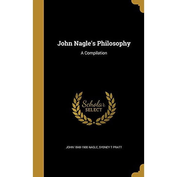 John Nagles Philosophy: A Compilation Hardcover 1371058954 9781371058951 John 1848-1900 Nagle, Sydney T Pratt