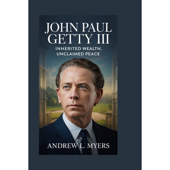 John Paul Getty III: Inherited Wealth, Unclaimed Peace, (Paperback)