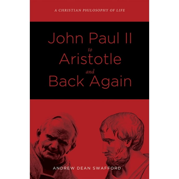 Pre-Owned John Paul II to Aristotle and Back Again: A Christian Philosophy of Life (Paperback) 149820354X 9781498203548
