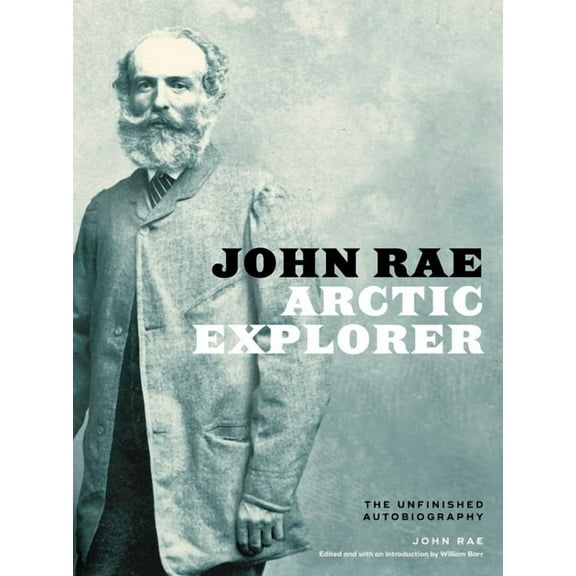 John Rae, Arctic Explorer : The Unfinished Autobiography