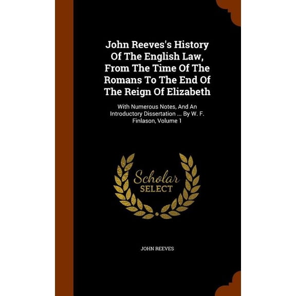 John Reeves's History Of The English Law, From The Time Of The Romans To The End Of The Reign Of Elizabeth : With Numerous Notes, And An Introductory Dissertation ... By W. F. Finlason, Volume 1 (Hardcover)
