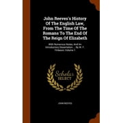John Reevess History Of The English Law, From The Time Of The Romans To The End Of The Reign Of Elizabeth With Numerous Notes, And An Introductory Dissertation ... By W. F. Finlason, Volume 1 Hardcover