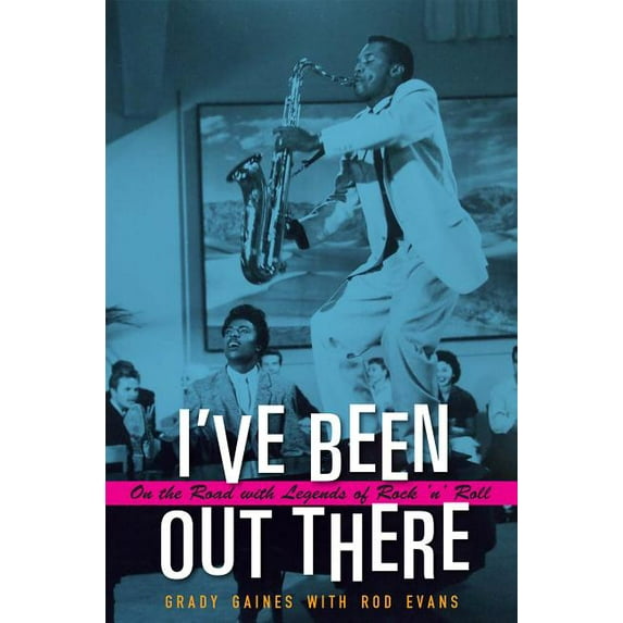 John and Robin Dickson Series in Texas Music, sponsored by the Center for Texas Music History, Texas State University: I've Been Out There : On the Road with Legends of Rock 'n' Roll (Hardcover)