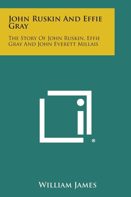 John Ruskin and Effie Gray : The Story of John Ruskin, Effie Gray and ...