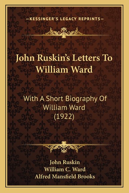 John Ruskin's Letters To William Ward : With A Short Biography Of William Ward (1922) (Paperback)
