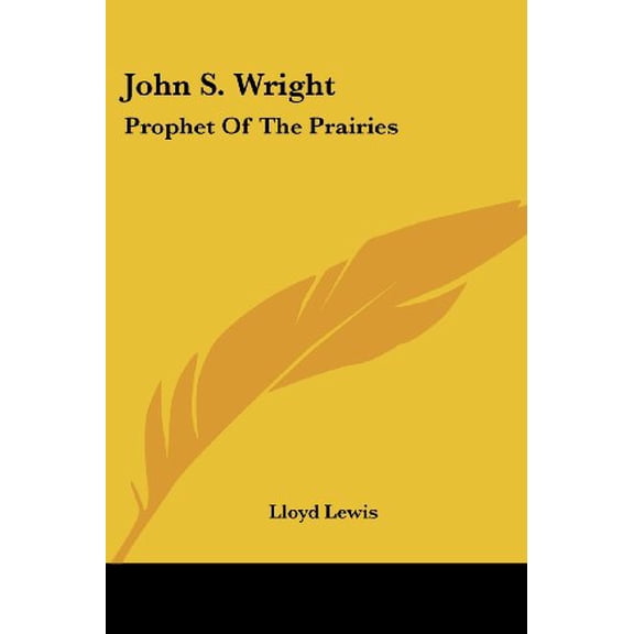 John S. Wright: Prophet Of The Prairies Paperback 1428660186 9781428660182 Lloyd Lewis