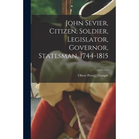 John Sevier, Citizen, Soldier, Legislator, Governor, Statesman, 1744-1815