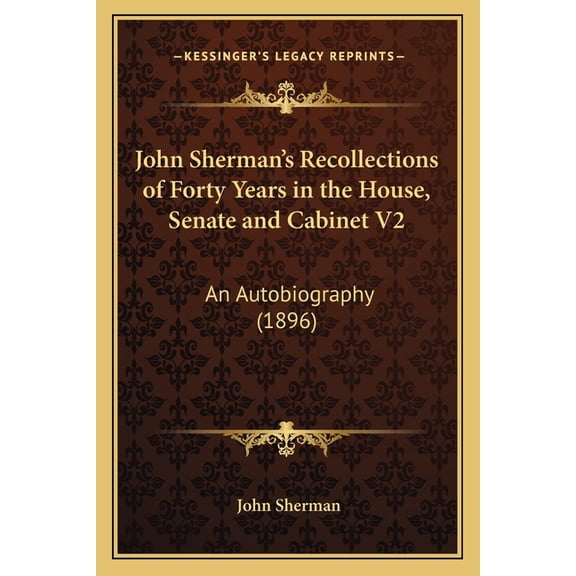 John Sherman's Recollections of Forty Years in the House, Senate and Cabinet V2 : An Autobiography (1896) (Paperback)