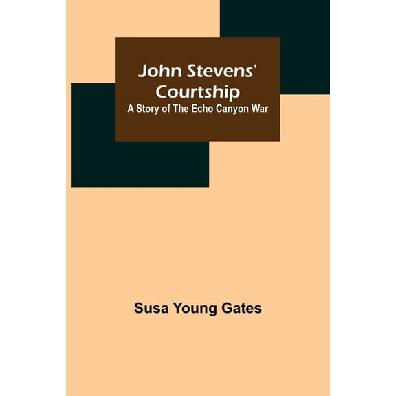 John Stevens' Courtship: A Story of the Echo Canyon War, (Paperback)