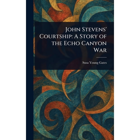 John Stevens' Courtship: A Story of the Echo Canyon War, (Hardcover)