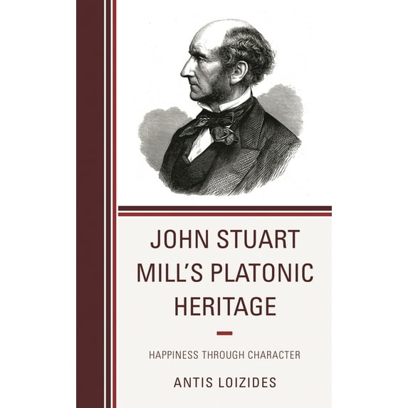 John Stuart Mill's Platonic Heritage: Happiness through Character, (Hardcover)