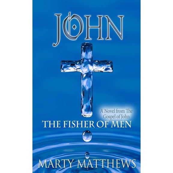 John: The Fisher of Men: A Novel from The Gospel of John Paperback 1511504188 9781511504188 Marty Matthews