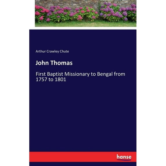 John Thomas: First Baptist Missionary to Bengal from 1757 to 1801, (Paperback)