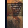 thumbnail image 1 of John Thomson of Duddingston, Landscape Painter; his Life and Work, With Some Remarks on the Preface, Purpose and Philosophy of Art (Hardcover), 1 of 1