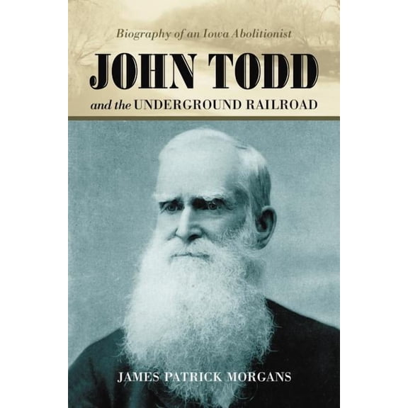 John Todd and the Underground Railroad: Biography of an Iowa Abolitionist (Paperback)