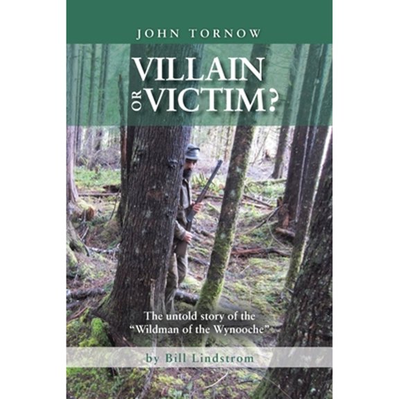 Pre-Owned John Tornow Villain or Victim?: The Untold Story of the Wildman of the Wynooche (Paperback) 1499061579 9781499061574