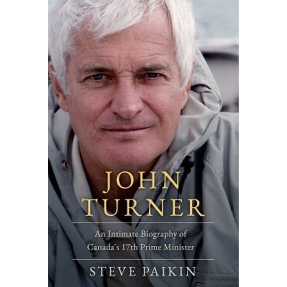 Pre-Owned John Turner: An Intimate Biography of Canada's 17th Prime Minister (Hardcover) 1989555837 9781989555835