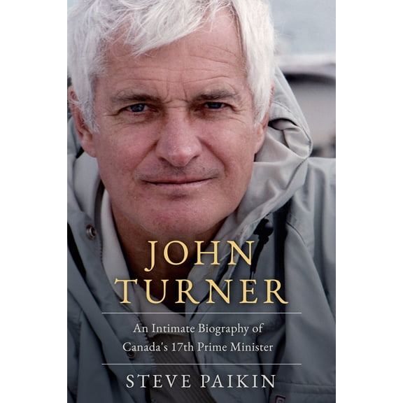 John Turner: An Intimate Biography of Canada's 17th Prime Minister, (Hardcover)