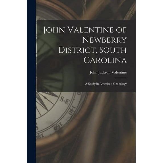 John Valentine of Newberry District, South Carolina: a Study in American Genealogy, (Paperback)
