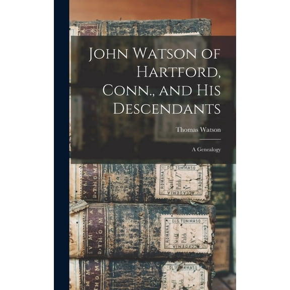 John Watson of Hartford, Conn., and his Descendants: A Genealogy, (Hardcover)