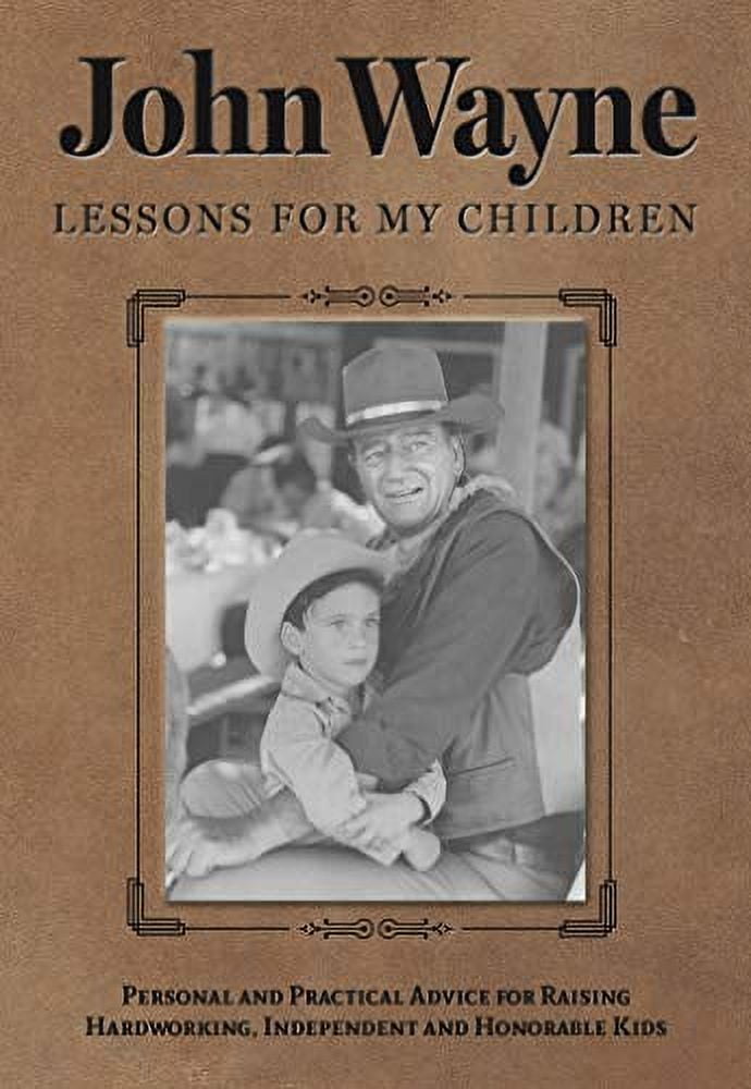 EDITORS OF THE OFFICIAL JOHN WAYNE MAGAZINE John Wayne: Lessons for My Children : Personal and Practical Advice for Raising Hardworking, Independent and Honorable Kids (Paperback)
