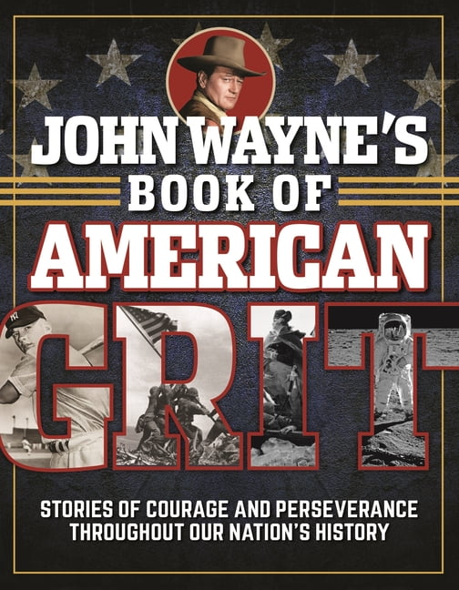 EDITORS OF THE OFFICIAL JOHN WAYNE MAGAZINE John Wayne's Book of American Grit: Stories of Courage and Perseverance Throughout Our Nation's History, (Hardcover)