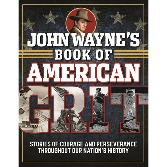 John Wayne's Book of American Grit: Stories of Courage and Perseverance Throughout Our Nation's History, (Hardcover)