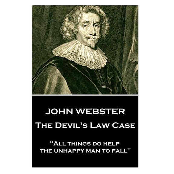 John Webster - The Devil's Law Case : "All things do help the unhappy man to fall" (Paperback)