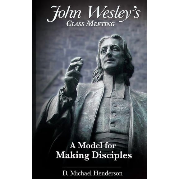John Wesley's Class Meeting: A Model for Making Disciples, (Paperback)