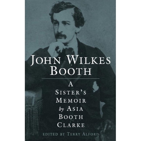 John Wilkes Booth: A Sisteras Memoir, (Paperback)