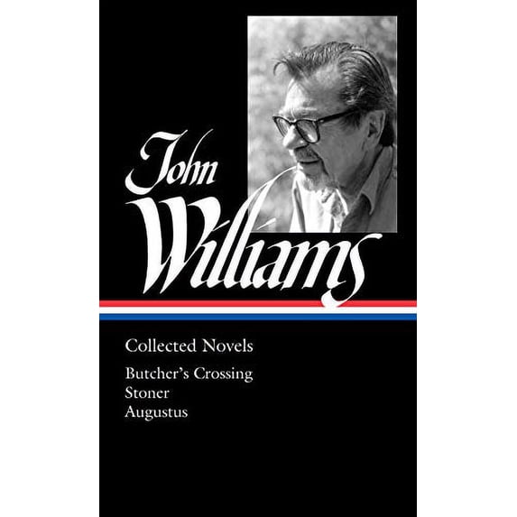 Pre-Owned John Williams: Collected Novels (Loa #349): Butcher's Crossing / Stoner / Augustus (Hardcover) 1598537024 9781598537024