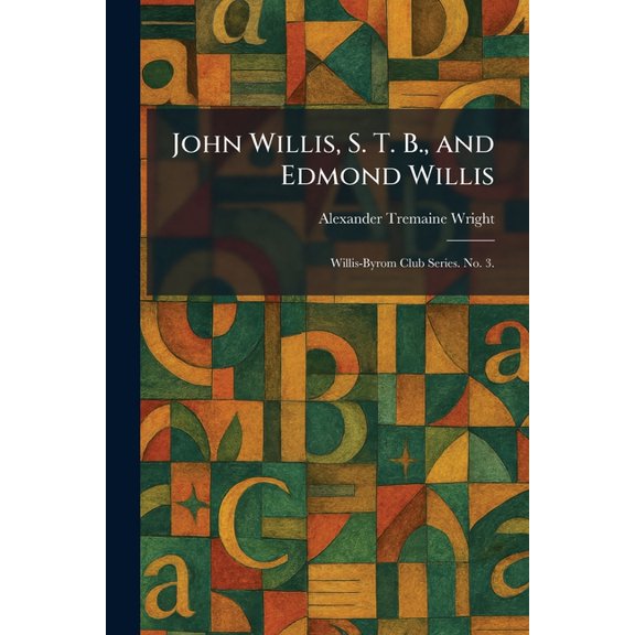 John Willis, S. T. B., and Edmond Willis: Willis-Byrom Club Series. No. 3., (Paperback)