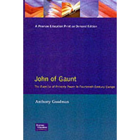 John of Gaunt: The Exercise of Princely Power in Fourteenth-Century Europe, (Paperback)