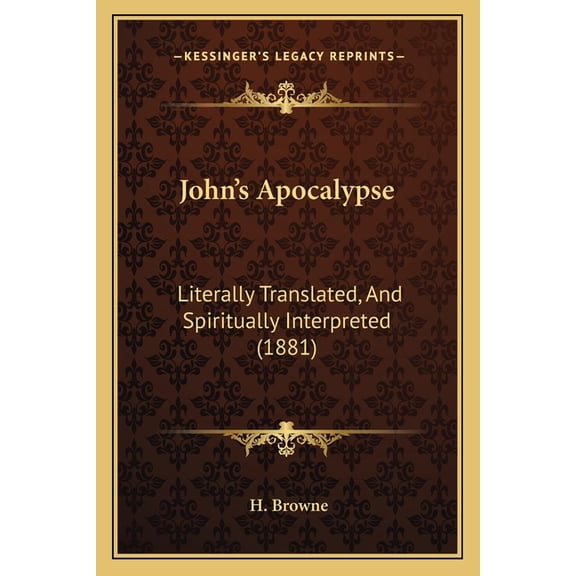 John's Apocalypse : Literally Translated, And Spiritually Interpreted (1881) (Paperback)