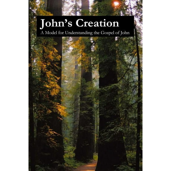 John's Creation: A Model for Understanding the Gospel of John, (Paperback)