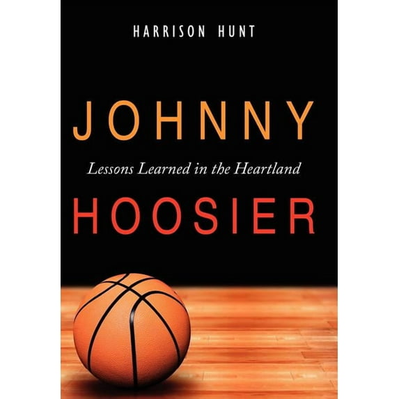 Johnny Hoosier: Lessons Learned in the Heartland Hardcover 1434309002 9781434309006 Harrison Hunt