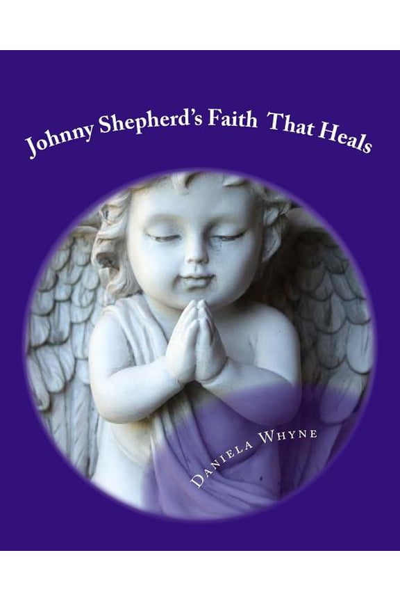Johnny Shepherds Faith That Heals Paperback 1507790384 9781507790380 Daniela Whyne