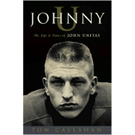 Johnny U : The Life and Times of John Unitas (Hardcover)