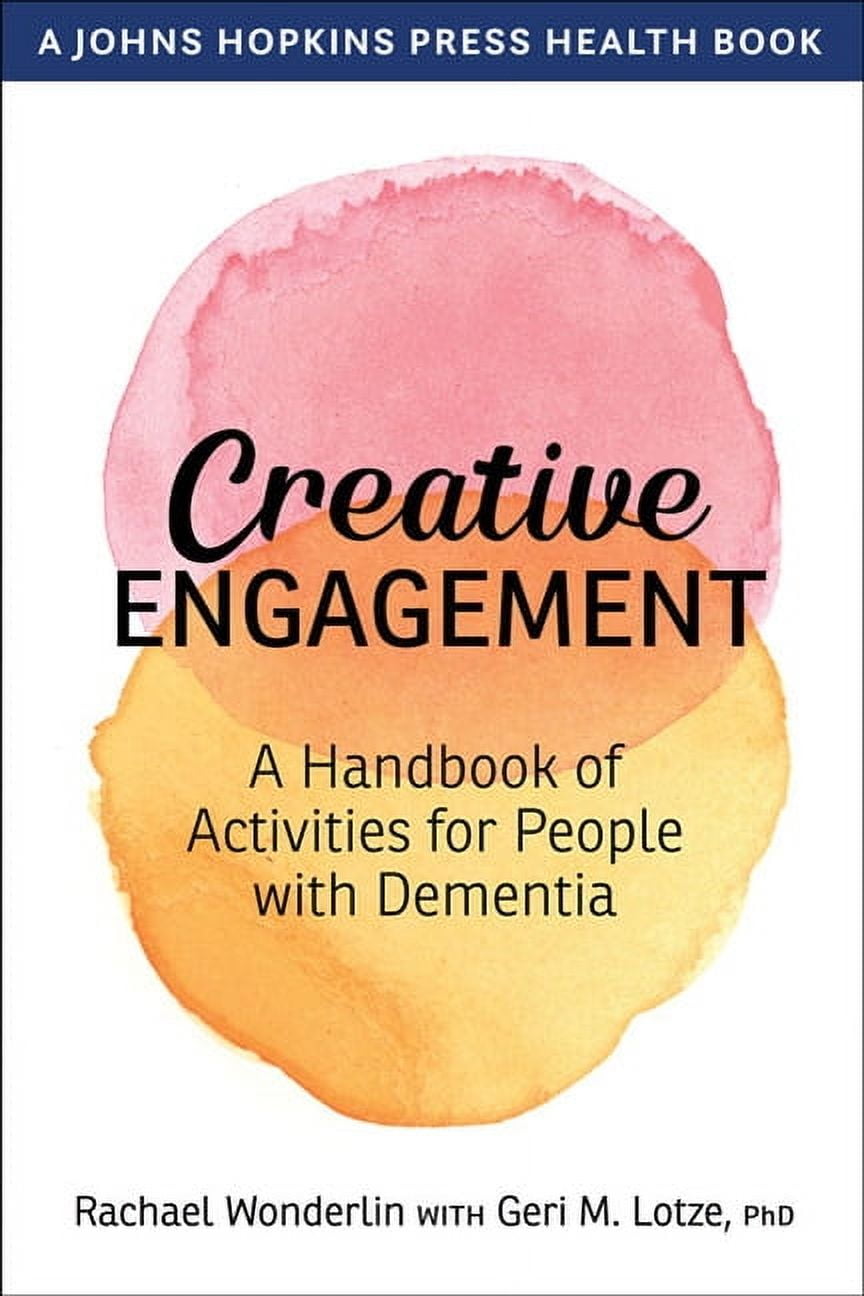 RACHAEL WONDERLIN; GERI M LOTZE Johns Hopkins Press Health Books (Paperback): Creative Engagement: A Handbook of Activities for People with Dementia (Paperback)