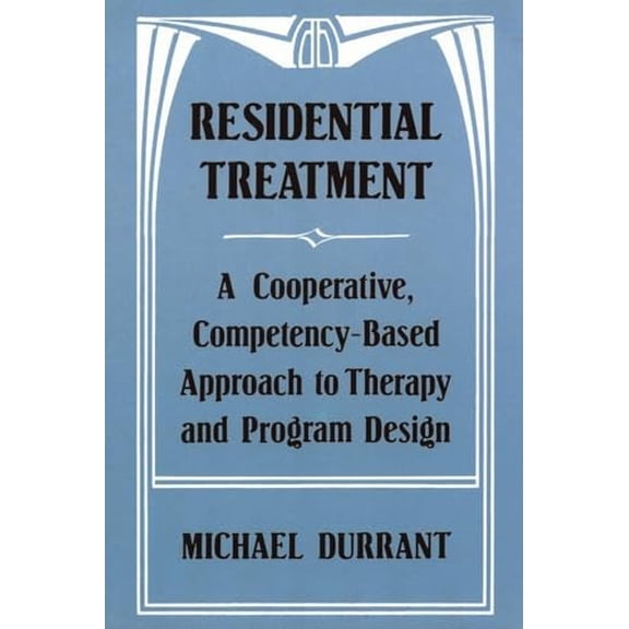 Pre-Owned Residential Treatment: A Cooperative, Competencybased Approach to Therapy and Program Design (Paperback) by Michael Durrant