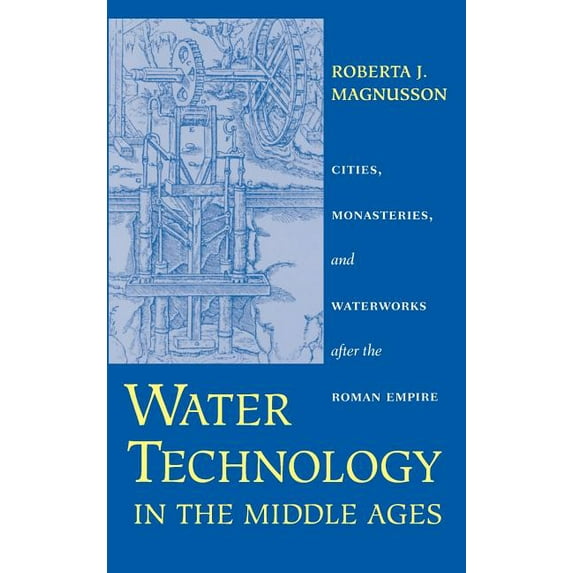 Johns Hopkins Studies in the History of Water Technology in the Middle Ages: Cities, Monasteries, and Waterworks After the Roman Empire, (Hardcover)