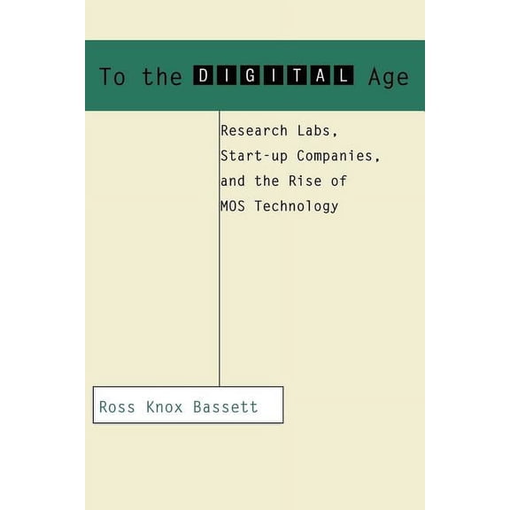 Johns Hopkins Studies in the History of To the Digital Age: Research Labs, Start-Up Companies, and the Rise of Mos Technology, (Paperback)