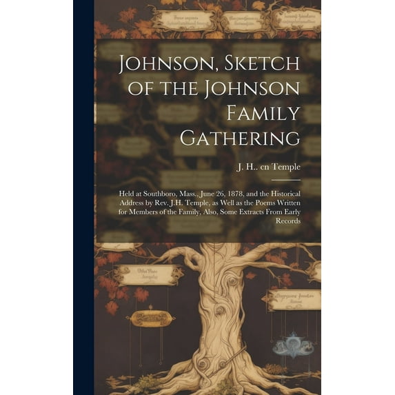 Johnson, Sketch of the Johnson Family Gathering: Held at Southboro, Mass., June 26, 1878, and the Historical Address by Rev. J.H. Temple, as Well as the Poems Written for Members of the Family, Also,