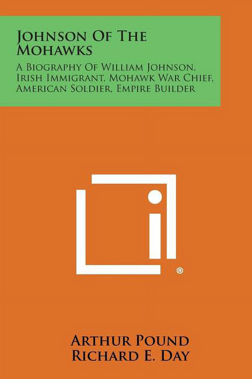 Johnson of the Mohawks: A Biography of William Johnson, Irish Immigrant ...