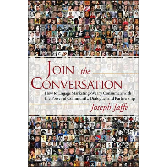 Join the Conversation: How to Engage Marketing-Weary Consumers with the Power of Community, Dialogue, and Partnership, (Hardcover)