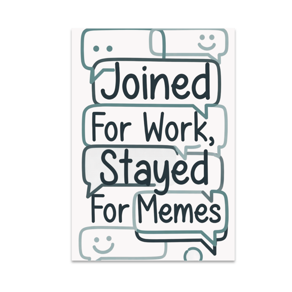 Joined For Work, Stayed For Memes - Tech-Savvy Audience - 13x19 Poster Print