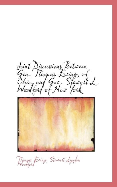 Joint Discussions Between Gen. Thomas Ewing, of Ohio, and Gov. Stewart L Woodford of New York (Hardcover)